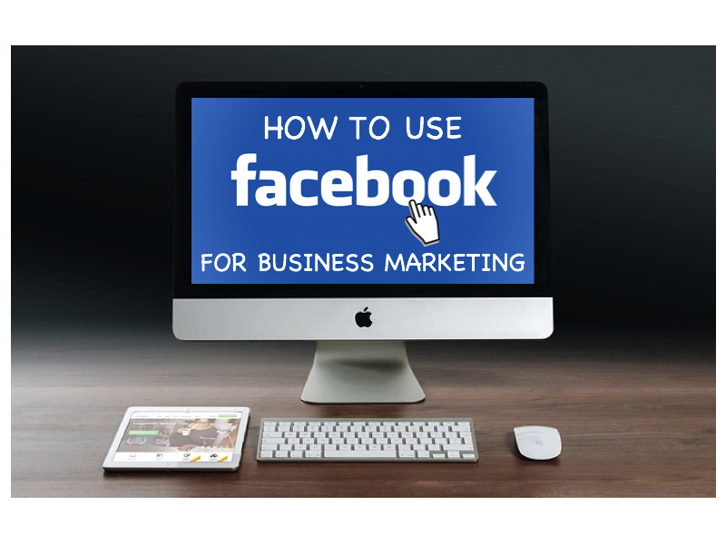How To Use Facebook for Business Marketing