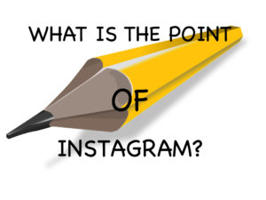 What Is The Point of Having Instagram?