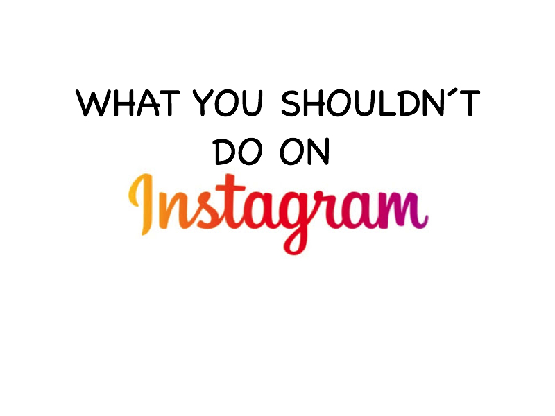 What You Shouldn’t Do on Instagram