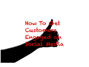 How To Get Customers Engaged on Social Media