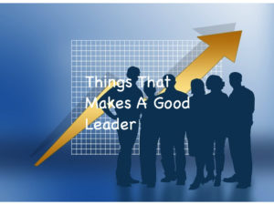 Things That Makes A Good Leader