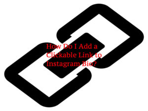 How Do I Add a Clickable Link to Instagram Bio?