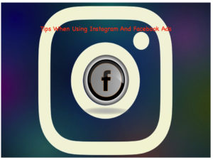 Tips When Using Instagram And Facebook Ads