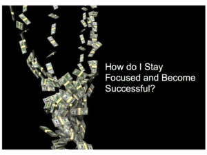 How do I Stay Focused and Become Successful?