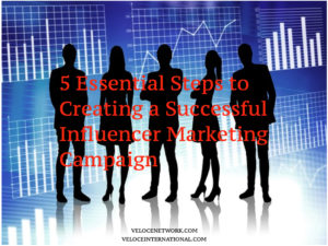 5 Essential Steps to Creating a Successful Influencer Marketing Campaign