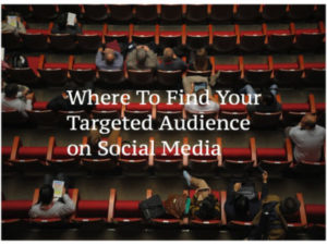 Where To Find Your Targeted Audience on Social Media