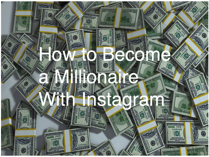How to Become an Instagram Millionaire