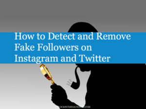 How to Detect and Remove Fake Followers on Instagram and Twitter