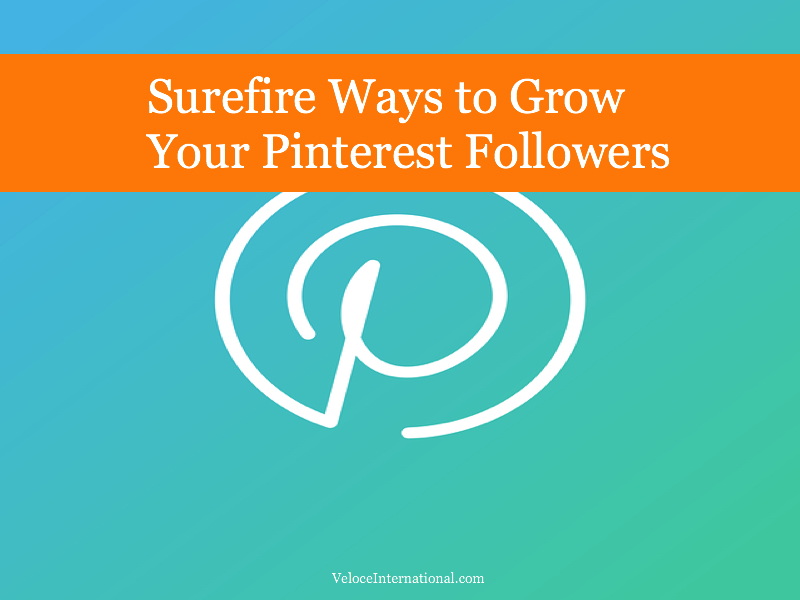 Surefire Ways to Grow Your Pinterest Followers