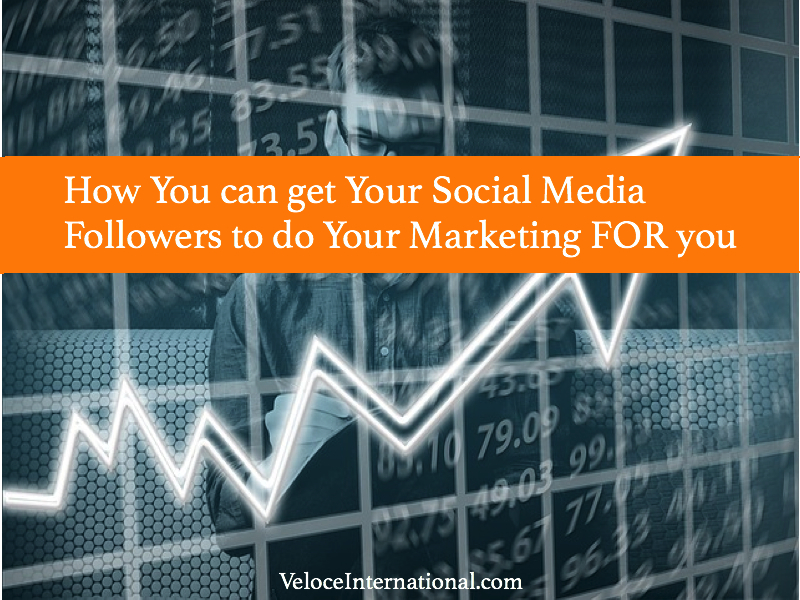 How You can get Your Social Media Followers to do Your Marketing FOR you
