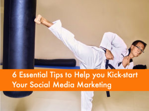 6 Essential Tips to Help you Kick-start Your Social Media Marketing