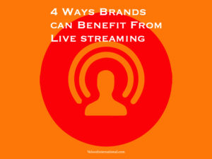 4 Ways Brands can Benefit From Live streaming