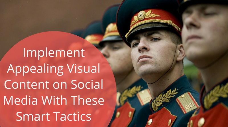 Implement Appealing Visual Content on Social Media With These Smart Tactics