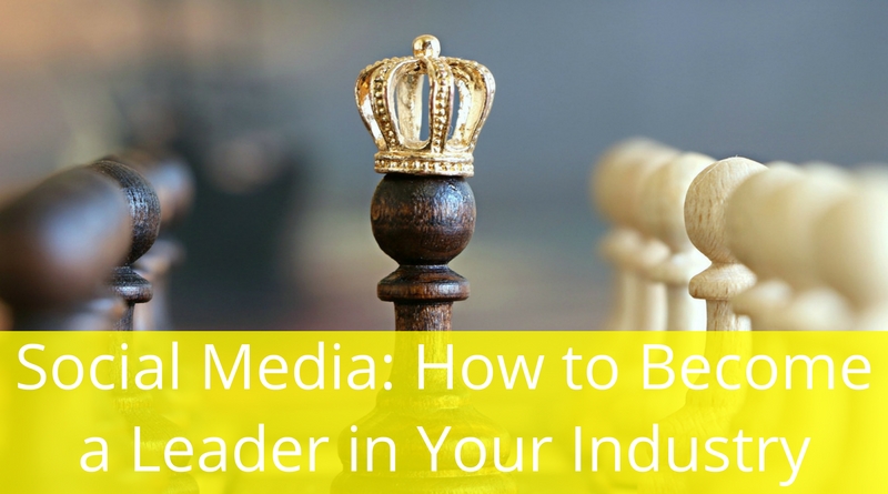 Social Media: How to Become a Leader in Your Industry