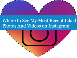 Where to See My Most Recent Liked Photos And Videos on Instagram