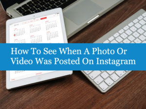 How To See When A Photo Or Video Was Posted On Instagram
