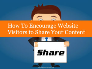 How To Encourage Website Visitors to Share Your Content