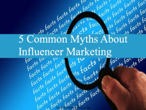 5 Common Myths About Influencer Marketing