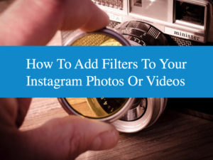 How To Add Filters To Your Instagram Photos Or Videos