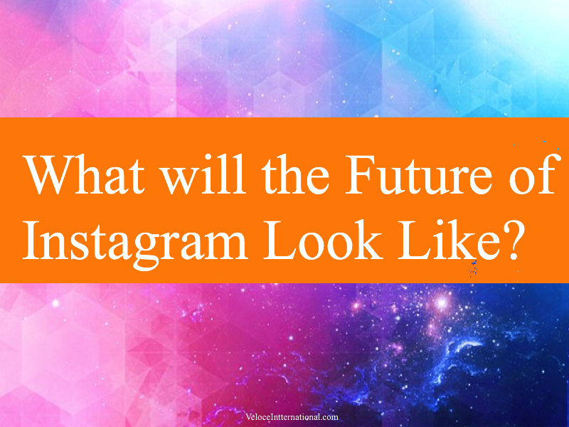 What will the Future of Instagram Look Like?