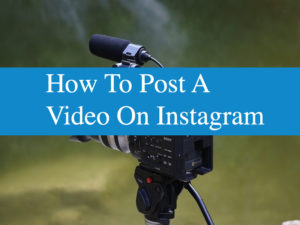 How To Post A Video On Instagram