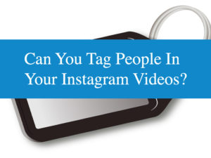 Can You Tag People In Your Instagram Videos?