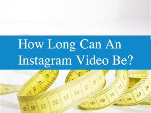 How Long Can An Instagram Video Be?