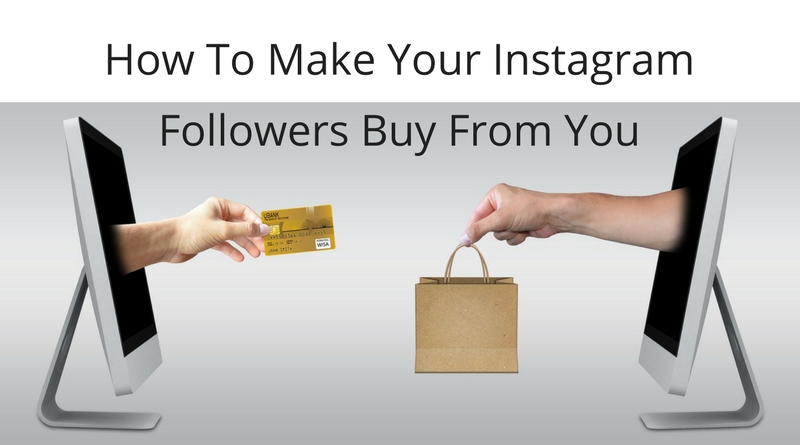 How To Make Your Instagram Followers Buy From You