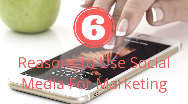 Top 6 Reasons to Use Social Media For Marketing