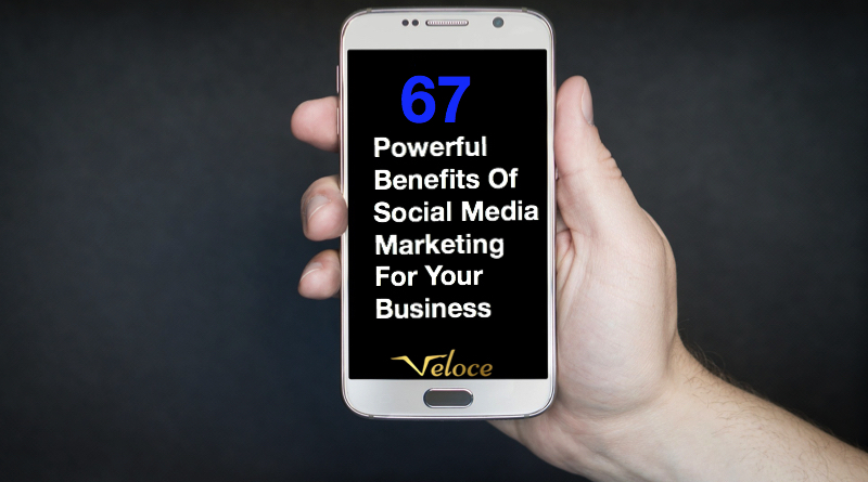 67 Powerful Benefits Of Social Media Marketing For Your Business