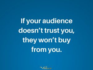 If your audience don't trust you, they won't buy from you