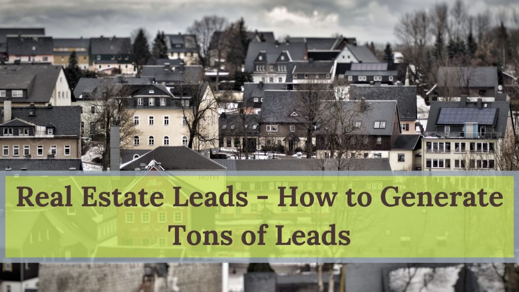 Real Estate Leads – How to Generate Tons of Leads