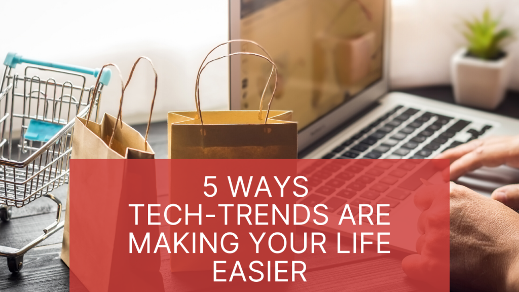 5 Ways Tech-Trends are Making Your Life Easier