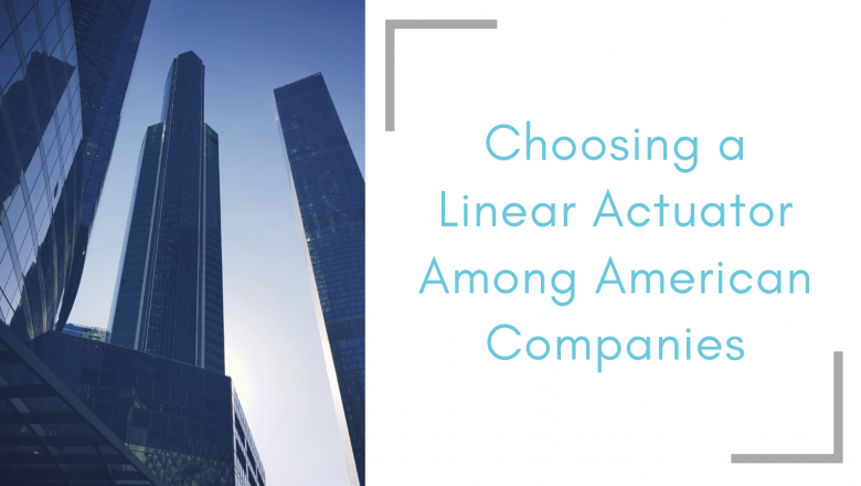 Companies in America You Might Want to Consider Choosing a Linear Actuator