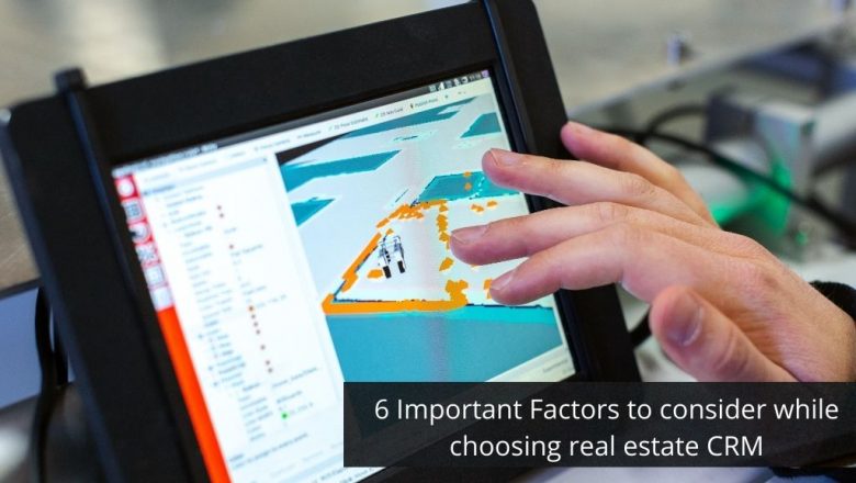6 Important Factors to Consider while Choosing Real Estate CRM