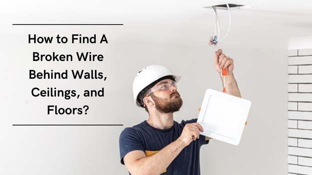 How to Find A Broken Wire Behind Walls, Ceilings, and Floors?