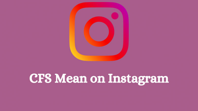 What does CFS mean on Instagram? [Close friend Story]