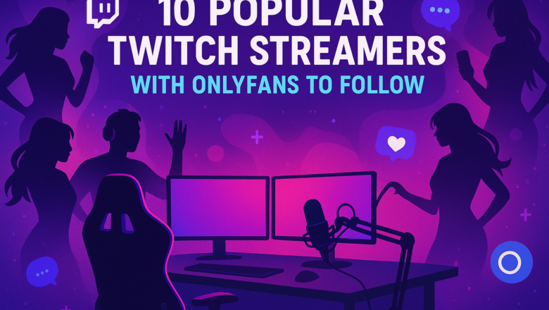 10 Popular Twitch Streamers with OnlyFans to Follow
