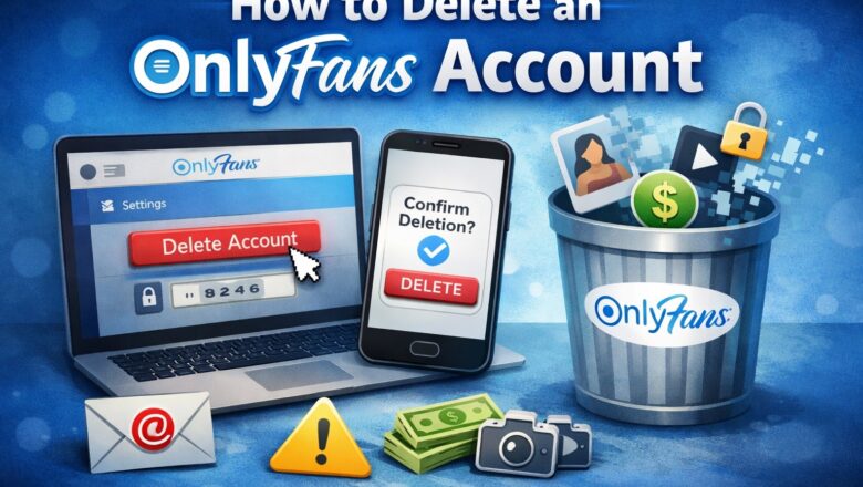 How to Delete an OnlyFans Account: A Complete Guide