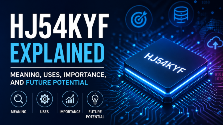 HJ54KYF Explained: Meaning, Uses, Importance, and Future Potential