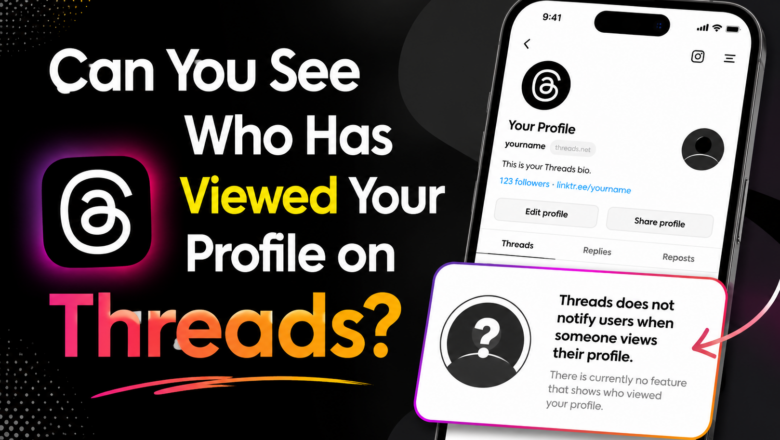 Can You See Who Has Viewed Your Profile on Threads?