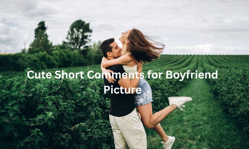Cute Short Comments for Boyfriend Picture
